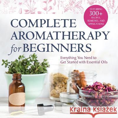 Complete Aromatherapy for Beginners: Everything You Need to Get Started with Essential Oils Rockridge Press 9781685394936 Callisto - książka