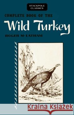 Complete Book of the Wild Turkey Robert M. Latham 9780811736763 Stackpole Books - książka