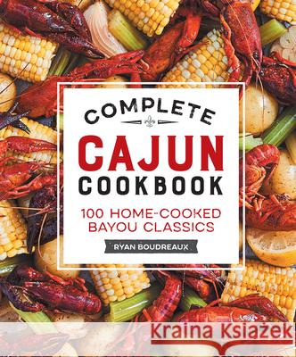 Complete Cajun Cookbook: 100 Home-Cooked Bayou Classics Ryan Boudreaux 9781638786092 Rockridge Press - książka