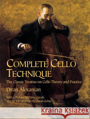 Complete Cello Technique: The Classic Treatise on Cello Theory and Practice Diran Alexanian David Geber Pablo Casals 9780486426600 Dover Publications - książka