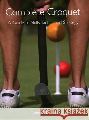 Complete Croquet: A Guide to Skills, Tactics and Strategy James Hawkins 9781847971685 The Crowood Press Ltd - książka