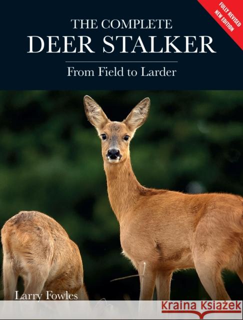 Complete Deer Stalker: From Field to Larder Larry Fowles 9780719846458 The Crowood Press Ltd - książka