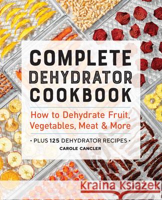 Complete Dehydrator Cookbook: How to Dehydrate Fruit, Vegetables, Meat & More  9781646117017 Rockridge Press - książka