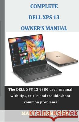 Complete Dell XPS Owner's Manual: The DELL XPS 13 9380 user manual with tips, tricks and troubleshoot common problems Mary C. Hamilton 9781711021157 Independently Published - książka