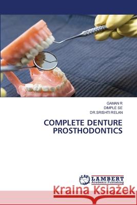 COMPLETE DENTURE PROSTHODONTICS R, GAMAN, SE, DIMPLE, RELAN, DR.SRISHTI 9786200063540 LAP Lambert Academic Publishing - książka