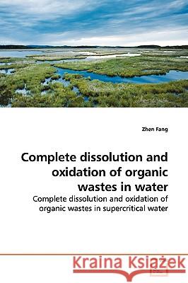 Complete dissolution and oxidation of organic wastes in water Fang, Zhen 9783639144246 VDM Verlag - książka