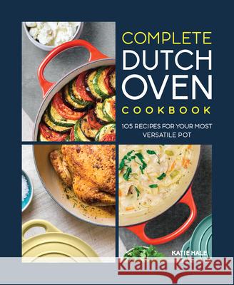 Complete Dutch Oven Cookbook: 105 Recipes for Your Most Versatile Pot Hale, Katie 9781648764851 Rockridge Press - książka