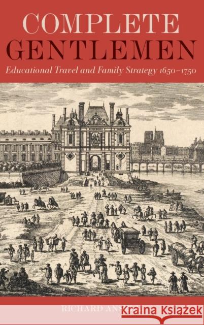 Complete Gentlemen: Educational Travel and Family Strategy, 1650-1750 Ansell, Richard 9780197267271 Oxford University Press - książka