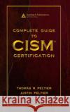 Complete Guide to CISM Certification Thomas R. Peltier Justin Peltier 9780849353567 Auerbach Publications