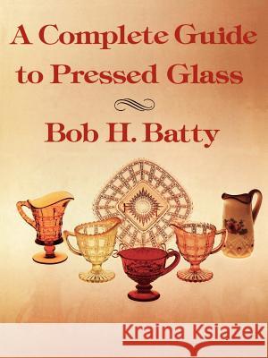 Complete Guide to Pressed Glass, A Bob Batty, John Hendricks 9781565545212 Pelican Publishing Co - książka