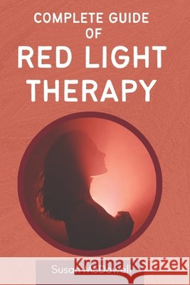 Complete guide to red light therapy: Optimal health, healthy skin and other benefits of red light Susan McDowell 9798321451335 Independently Published - książka