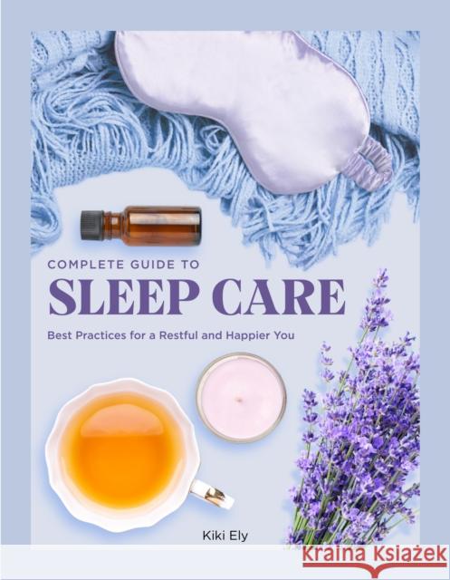 Complete Guide to Sleep Care: Best Practices for a Restful and Happier You Kiki Ely 9780785840305 Book Sales Inc - książka