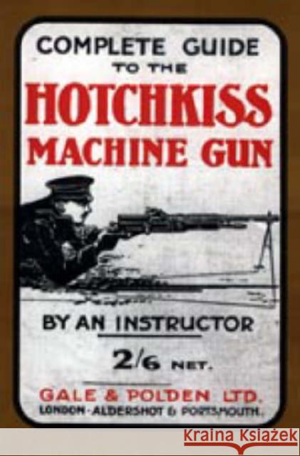 Complete Guide to the Hotchkiss Machine Gun Ôan Instructor O 9781843426264 Naval & Military Press Ltd - książka