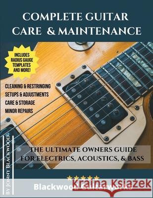 Complete Guitar Care & Maintenance: The Ultimate Owners Guide Jonny Blackwood 9781989514016 J.Haven Ventures - książka