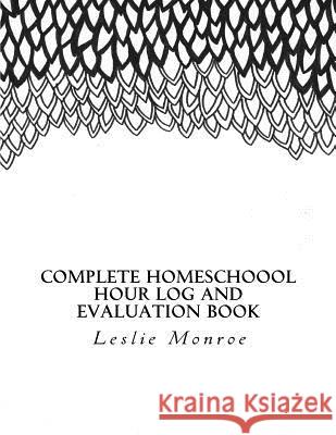 Complete Homeschool Hours Log and Evaluation Book: For Missouri Moms to Plan and Document Law Requirements (Evaluations and Hours Log) Leslie Monroe Leslie Monroe 9781545486900 Createspace Independent Publishing Platform - książka