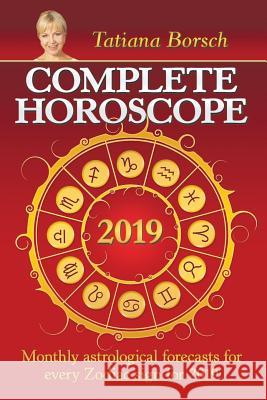 Complete Horoscope 2019: Monthly Astrological Forecasts for Every Zodiac Sign for 2019 Tatiana Borsch 9781729238523 Independently Published - książka