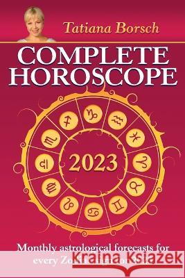 Complete Horoscope 2023: Monthly Astrological Forecasts for Every Zodiac Sign for 2023 Tatiana Borsch 9789925579938 Astraart Books - książka