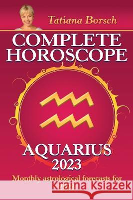 Complete Horoscope Aquarius 2023: Monthly astrological forecasts for 2023 Tatiana Borsch   9789925579952 Astraart Books - książka
