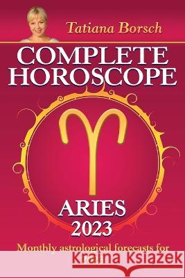Complete Horoscope Aries 2023: Monthly Astrological Forecasts for 2023 Tatiana Borsch   9789925579976 Astraart Books - książka
