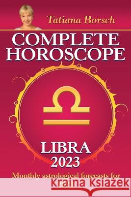 Complete Horoscope Libra 2023: Monthly Astrological Forecasts for 2023 Tatiana Borsch 9789925609079 Astraart Books - książka