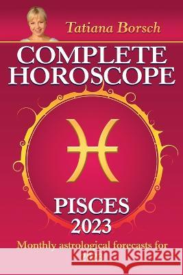 Complete Horoscope Pisces 2023: Monthly Astrological Forecasts for 2023 Tatiana Borsch 9789925609093 Astraart Books - książka