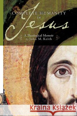 Complete Humanity in Jesus: A Theological Memoir John M. Keith 9781603060479 NewSouth Books - książka