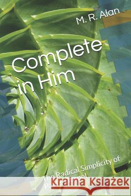 Complete in Him: The Radical Simplicity of Paul's Gospel M. R. Alan 9781796594447 Independently Published - książka