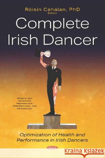Complete Irish Dancer: Optimization of Health and Performance in Irish Dancers Roisin Cahalan   9781536173895 Nova Science Publishers Inc - książka