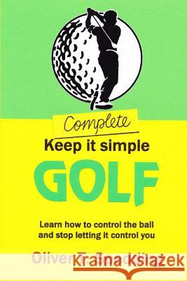 Complete Keep It Simple Golf Oliver T. Spedding 9781723125744 Createspace Independent Publishing Platform - książka