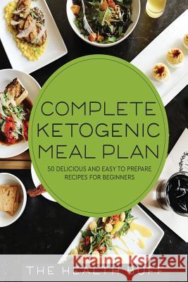 Complete Ketogenic Meal Plan: 50 Delicious and Easy to Prepare Recipes For Beginners The Health Buff 9781977722126 Createspace Independent Publishing Platform - książka