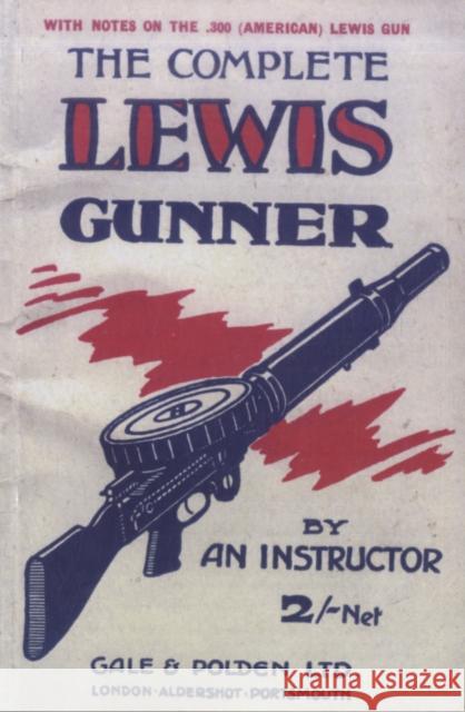 COMPLETE LEWIS GUNNERWith Notes on the .300 (American) Lewis Gun Anon 9781847348104 Naval & Military Press Ltd - książka