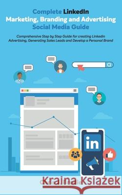 Complete LinkedIn Marketing, Branding and Advertising Social Media Guide: Comprehensive Step by Step Guide for creating LinkedIn Advertising, Generati Chris J. Brodie 9781709512162 Independently Published - książka