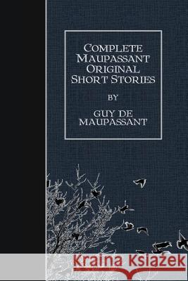 Complete Maupassant Original Short Stories Guy De Maupassant Albert M. C. McMaster A. E. Henderson 9781508423713 Createspace - książka