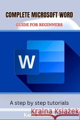 Complete Microsoft Word Guide for Beginners: A step by step tutorials Kane Schiller 9798335741491 Independently Published - książka