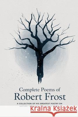 Complete Poems of Robert Frost: A Collection of his Greatest Poetry on Nature, Life, and The Human Spirit Robert Frost 9789363117792 Cby Press - książka