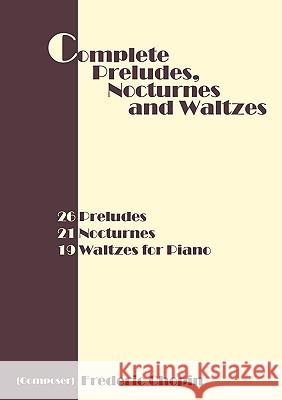 Complete Preludes, Nocturnes and Waltzes: 26 Preludes, 21 Nocturnes, 19 Waltzes for Piano Chopin, Frederic 9781607962465 EIGAL MEIROVICH - książka