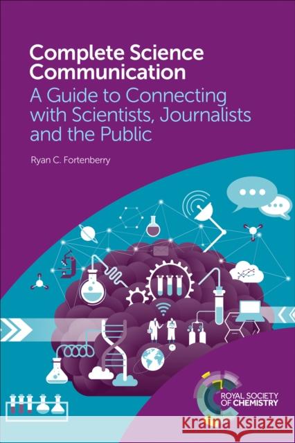 Complete Science Communication: A Guide to Connecting with Scientists, Journalists and the Public Ryan C (University of Mississippi, USA) Fortenberry 9781788011105 Royal Society of Chemistry - książka
