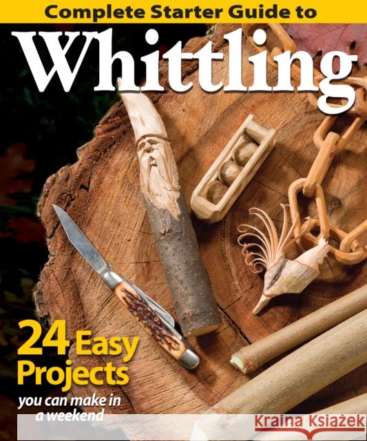 Complete Starter Guide to Whittling: 24 Easy Projects You Can Make in a Weekend Editors of Woodcarving Illustrated 9781565238428 Fox Chapel Publishing - książka