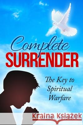 Complete Surrender: The Key to Spiritual Warfare Jason L. Petersen 9781658334587 Independently Published - książka