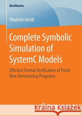 Complete Symbolic Simulation of Systemc Models: Efficient Formal Verification of Finite Non-Terminating Programs Herdt, Vladimir 9783658126797 Springer Vieweg - książka