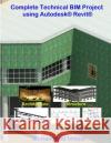 Complete Technical BIM Project using Autodesk Revit: Architecture - Structure - MEP Imtaar, Mohammad 9781519144584 Createspace Independent Publishing Platform