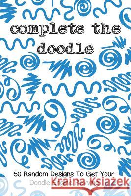 Complete the Doodle: 50 Random Designs to Get Your Doodle Engine Revving Cutiepie Doodling 9781729185155 Independently Published - książka