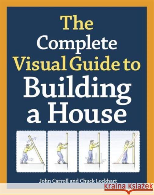 Complete Visual Guide to Building a House, The J Carroll 9781600850226 Taunton Press - książka