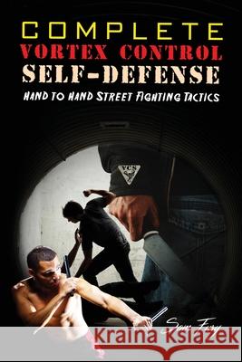 Complete Vortex Control Self-Defense: Hand to Hand Combat, Knife Defense, and Stick Fighting Sam Fury, Neil Germio, Giacomo Pilato 9781925979343 SF Nonfiction Books - książka