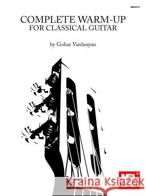 Complete Warm-Up for Classical Guitar Gohar Vardanyan 9780786685028 Mel Bay Publications - książka