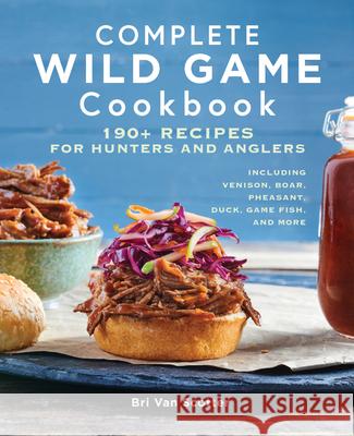 Complete Wild Game Cookbook: 190+ Recipes for Hunters and Anglers Bri Va 9781647397333 Rockridge Press - książka