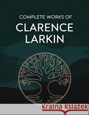 Complete Works of Clarence Larkin: Dispensational Truth, Daniel, Revelation and others (Grapevine Press) Larkin, Clarence, Sinclair, Caleb 9789363117310 Cby Press - książka