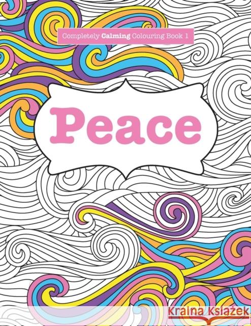 Completely Calming Colouring Book 1: Peace Elizabeth James   9781785950728 Kyle Craig Publishing - książka