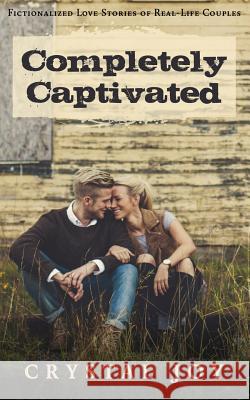 Completely Captivated: Heartfelt Love Stories about Real Couples Crystal Joy Daisycakes Creative Services 9781537777283 Createspace Independent Publishing Platform - książka