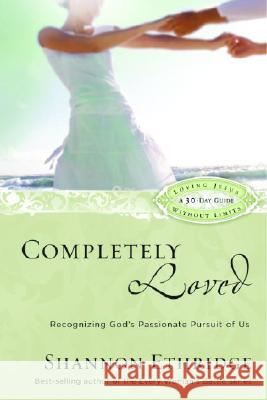 Completely Loved (30 Daily Readings): Recognizing God's Passionate Pursuit of Us Shannon Ethridge 9781400071111 Waterbrook Press (A Division of Random House  - książka